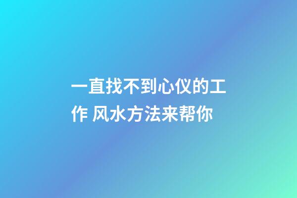 一直找不到心仪的工作 风水方法来帮你